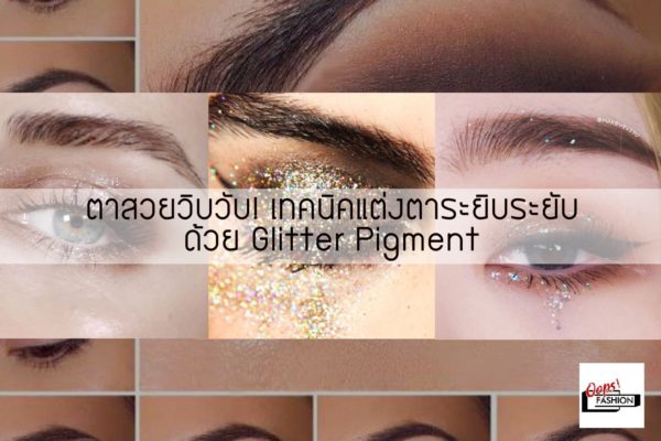 ตาสวยวิบวับ! เทคนิคแต่งตาระยิบระยับ ด้วย Glitter Pigment L สตรีทแฟชั่น