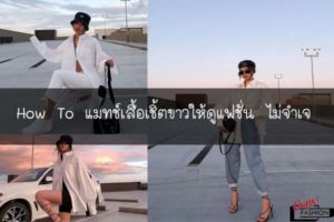 How To แมทช์เสื้อเชิ้ตขาวให้ดูแฟชั่น ไม่จำเจ #แต่งตัวแนวสตรีท