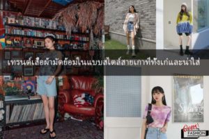 เทรนด์เสื้อผ้ามัดย้อมในแบบสไตล์สายเกาที่ทั้งเก๋และน่าใส่ #สตรีทแฟชั่น